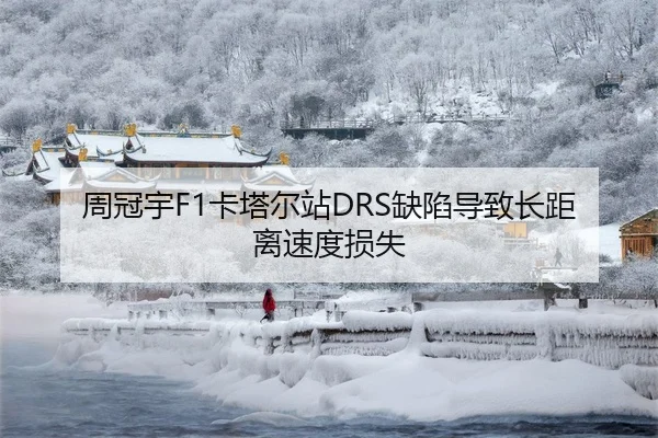 周冠宇F1卡塔尔站DRS缺陷导致长距离速度损失