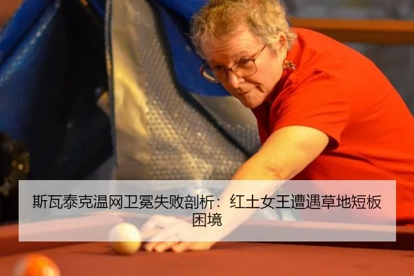 斯瓦泰克温网卫冕失败剖析：红土女王遭遇草地短板困境