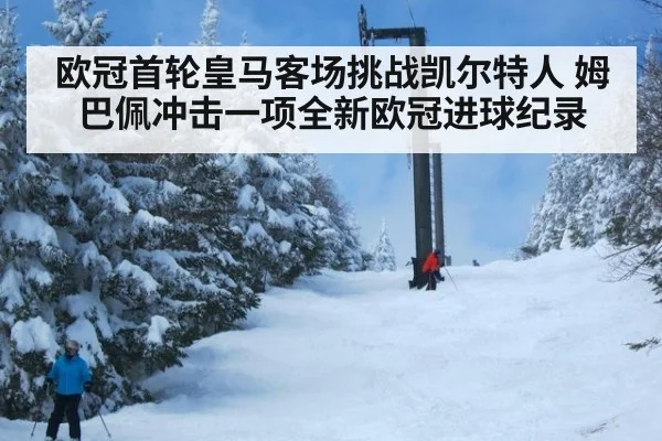 欧冠首轮皇马客场挑战凯尔特人 姆巴佩冲击一项全新欧冠进球纪录